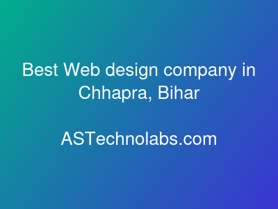 Best Web design company in Chhapra, Bihar  at ASTechnolabs.com